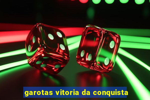 garotas vitoria da conquista